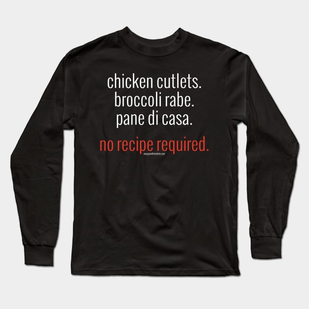 Chicken Cutlets. Broccoli Rabe. Pane di Casa. No Recipe Required. (white letters) Long Sleeve T-Shirt by Mangia With Michele